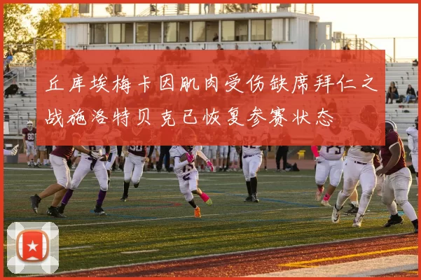 丘库埃梅卡因肌肉受伤缺席拜仁之战施洛特贝克已恢复参赛状态